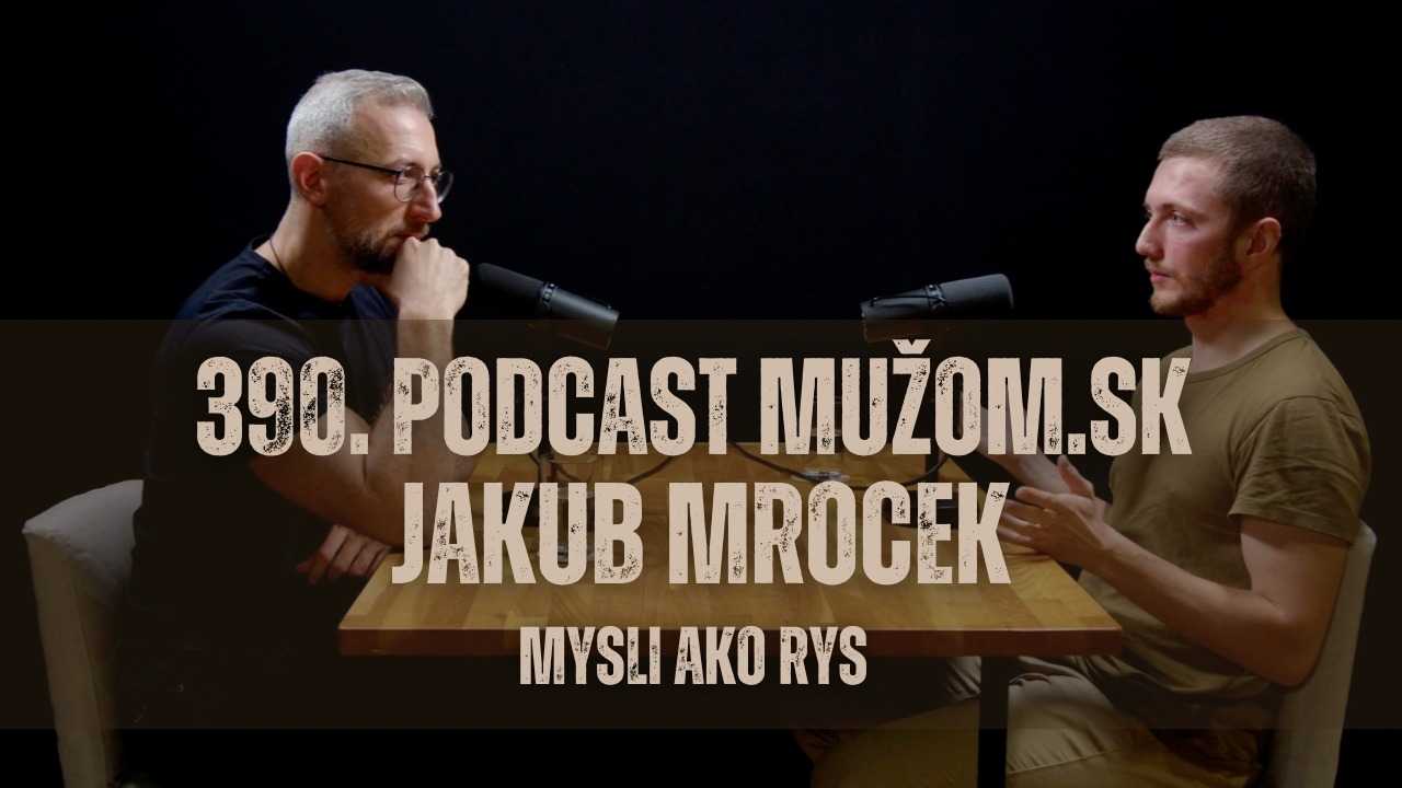 390. Podcast Mužom.sk: Jakub Mrocek (Mysli ako rys) 1